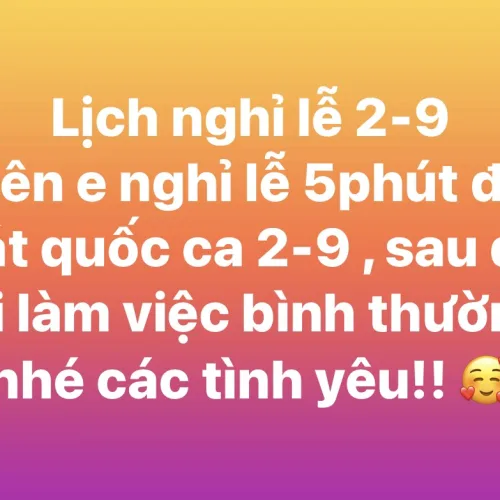 Lịch nghỉ lễ 2-9 Bên e nghỉ lễ 5phút để hát quốc ca 2-9 sau đó lại làm việc bình thường nhé các tình yêu